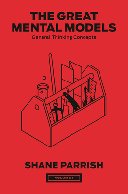 The Great Mental Models, Volume 1: General Thinking Concepts - Parrish, Shane, and Beaubien, Rhiannon