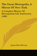 The Great Metropolis, A Mirror Of New York: A Complete History Of Metropolitan Life And Society (1869)