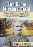 The Great Missouri Raid: Sterling Price and the Last Major Confederate Campaign in Northern Territory