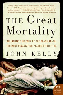 The Great Mortality: An Intimate History of the Black Death, the Most Devastating Plague of All Time - Kelly, John, B.A.