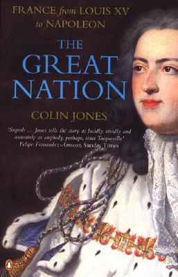 The Great Nation: France from Louis XV to Napoleon: The New Penguin History of France - Jones, Colin