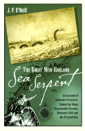 The Great New England Sea Serpent: An Account of the Unknown Creatures Sighted by Many Respectable - O'Neill, J P