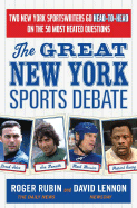 The Great New York Sports Debate: Two New York Sportswriters Go Head-To-Head on the 50 Most Heated Questions