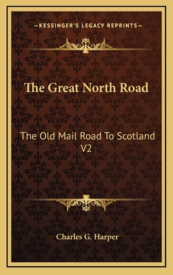 The Great North Road: The Old Mail Road to Scotland V2: York to Edinburgh (1901) - Harper, Charles G