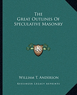The Great Outlines Of Speculative Masonry - Anderson, William T
