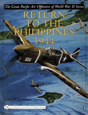 The Great Pacific Air Offensive of World War II: Volume I: Return to the Phillippines, 1944 - Lambert, John W.