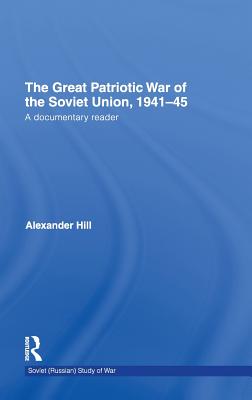 The Great Patriotic War of the Soviet Union, 1941-45: A Documentary Reader - Hill, Alexander, Professor