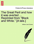 The Great Peril and How It Was Averted ... Reprinted from "Black and White." [A Tale.]