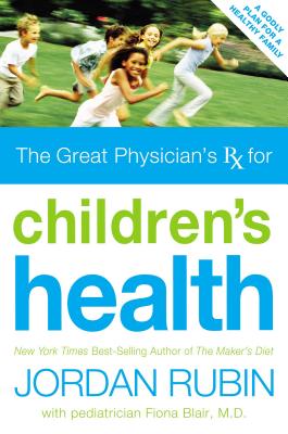 The Great Physician's RX for Children's Health - Rubin, Jordan, Mr., and Blair, Fiona, MD