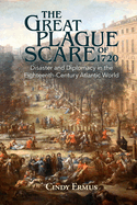 The Great Plague Scare of 1720: Disaster and Diplomacy in the Eighteenth-Century Atlantic World