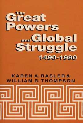 The Great Powers and Global Struggle, 1490-1990 - Rasler, Karen A, and Thompson, William R, Jr.