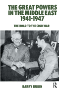 The Great Powers in the Middle East 1941-1947: The Road to the Cold War