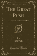 The Great Push: An Episode of the Great War (Classic Reprint)