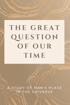 The Great Question of Our Time: A Study of Man's Place in the Universe - Russell, Luke Phil