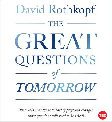 The Great Questions of Tomorrow: The Ideas That Will Remake the World - Rothkopf, David
