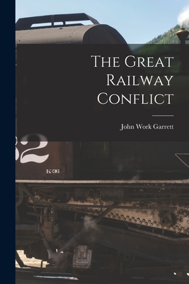 The Great Railway Conflict - Work, Garrett John