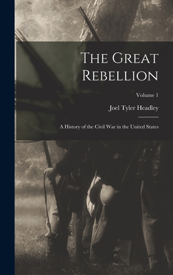 The Great Rebellion: A History of the Civil War in the United States; Volume 1 - Headley, Joel Tyler