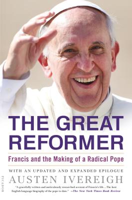 The Great Reformer: Francis and the Making of a Radical Pope - Ivereigh, Austen