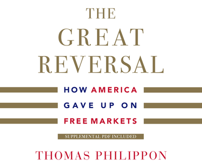 The Great Reversal: How America Gave Up on Free Markets - Philippon, Thomas, and Dixon, Walter (Narrator)