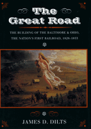The Great Road: The Building of the Baltimore and Ohio, the Nation? (Tm)S First Railroad, 1828-1853