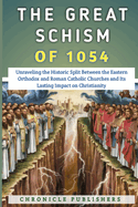 The Great Schism of 1054: Unraveling the Historic Split Between the Eastern Orthodox and Roman Catholic Churches and Its Lasting Impact on Christianity