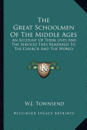 The Great Schoolmen Of The Middle Ages: An Account Of Their Lives And The Services They Rendered To The Church And The World