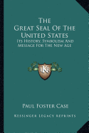 The Great Seal of the United States: Its History, Symbolism and Message for the New Age (Large Print Edition) - Case, Paul Foster