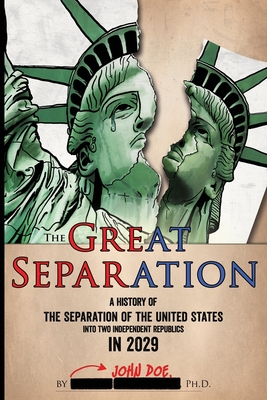 The Great Separation: A History of the Separation of the United States into Two Independent Republics in 2029 - Doe, John