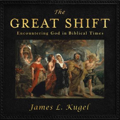The Great Shift: Encountering God in Biblical Times - Kugel, James L, Dr., PH.D., and Hillgartner, Malcolm (Narrator)