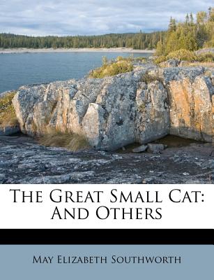 The Great Small Cat: And Others - Southworth, May Elizabeth