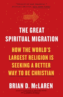 The Great Spiritual Migration: How the World's Largest Religion Is Seeking a Better Way to Be Christian - McLaren, Brian D