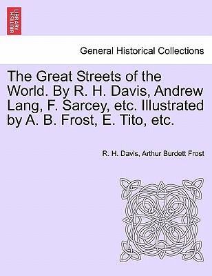 The Great Streets of the World. by R. H. Davis, Andrew Lang, F. Sarcey, Etc. Illustrated by A. B. Frost, E. Tito, Etc. - Davis, R H, and Frost, Arthur Burdett