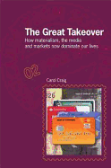 The Great Takeover: How Materialism, the Media and Markets Now Dominate Our Lives - Craig, Carol