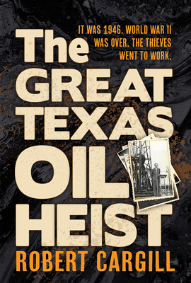 The Great Texas Oil Heist - Cargill, Robert