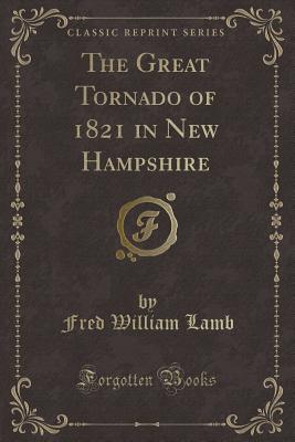 The Great Tornado of 1821 in New Hampshire (Classic Reprint) - Lamb, Fred William