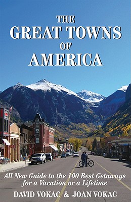 The Great Towns of America: All New Guide to the 100 Best Getaways for a Vacation or a Lifetime - Vokac, David, and Vokac, Joan