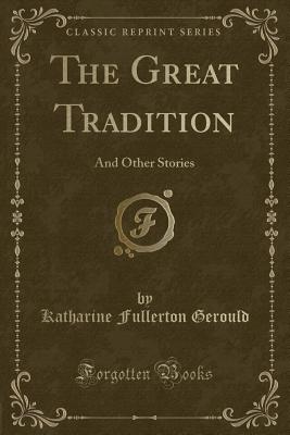 The Great Tradition: And Other Stories (Classic Reprint) - Gerould, Katharine Fullerton