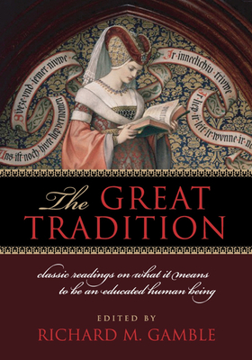 The Great Tradition: Classic Readings on What It Means to Be an Educated Human Being - Gamble, Richard M (Editor)