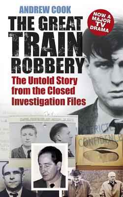 The Great Train Robbery: The Untold Story from the Closed Investigation Files - Cook, Andrew