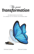 The great Transformation: Die Metamorphose des Gl?cks: Ein Leitfaden f?r ein schnes und erf?lltes Leben