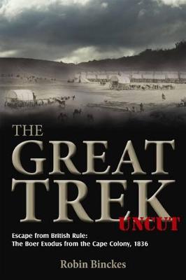 The Great Trek uncut: Escape from British rule: the Boer exodus from the Cape colony, 1836 - Binckes, Robin