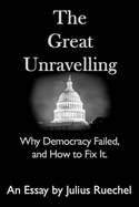 The Great Unravelling: Why Democracy Failed, and How to Fix It.