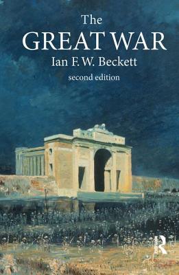 The Great War: 1914-1918 - Beckett, Ian F W