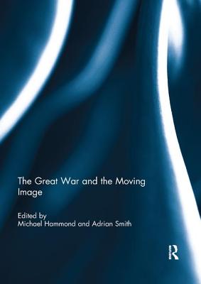 The Great War and the Moving Image - Hammond, Michael (Editor), and Smith, Adrian (Editor)