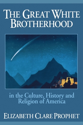 The Great White Brotherhood: In the Culture, History and Religion of America - Prophet, Elizabeth Clare