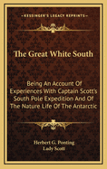 The great white South; being an account of experiences with Captain Scott's South pole expedition and of the nature life of the Antarctic
