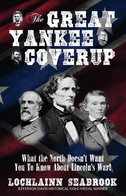 The Great Yankee Coverup: What the North Doesn't Want You to Know About Lincoln's War! - Seabrook, Lochlainn