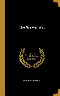 The Greater War - Herron, George D