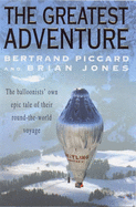 The Greatest Adventure - Piccard, Bertrand, and Jones, Brian