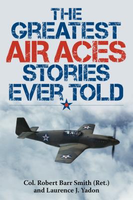 The Greatest Air Aces Stories Ever Told - Smith, Robert Barr, Col., and Yadon, Laurence J